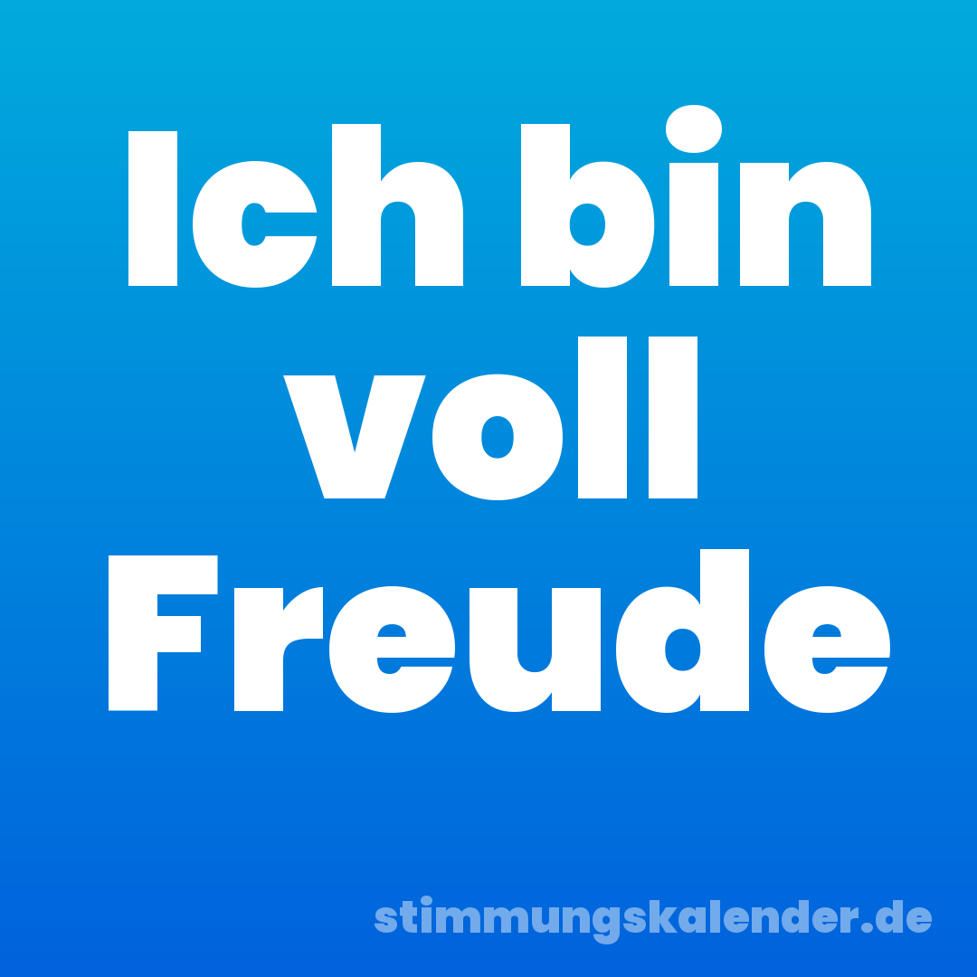 Ich bin voll Freude
