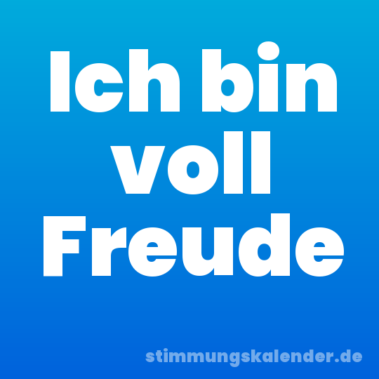 Ich bin voll Freude