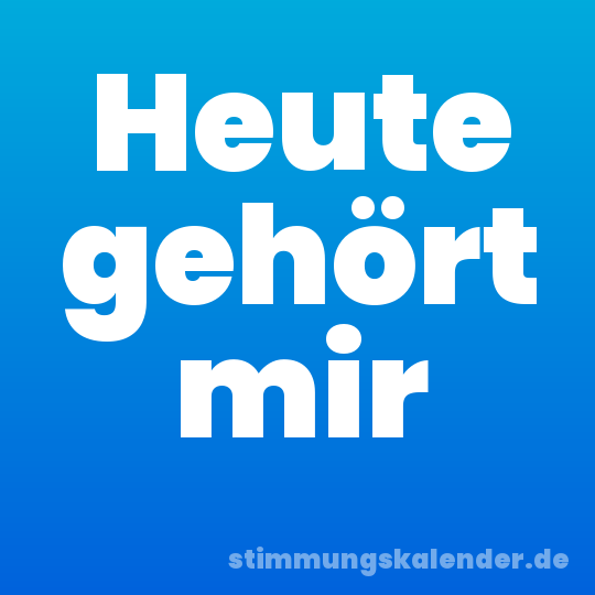 Heute gehört mir