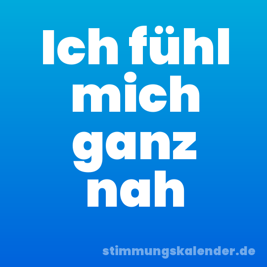Ich fühl mich ganz nah