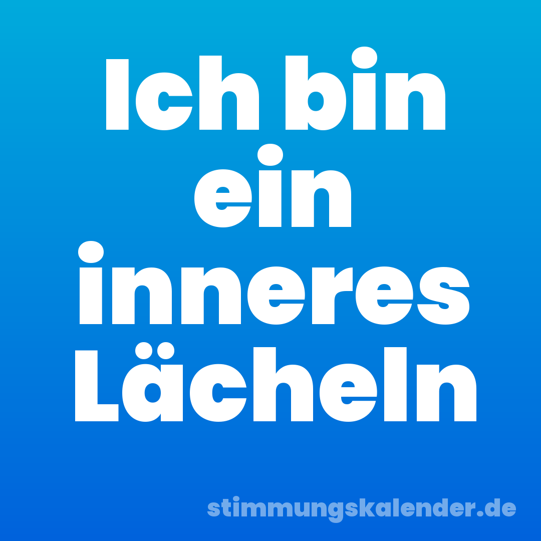 Ich bin ein inneres Lächeln