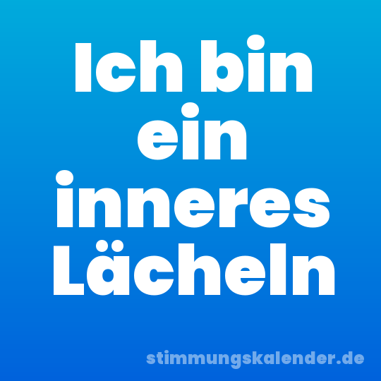 Ich bin ein inneres Lächeln