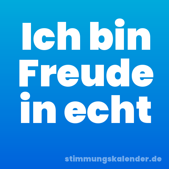 Ich bin Freude in echt