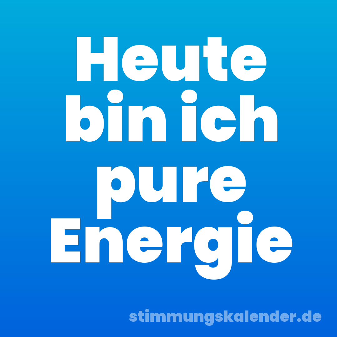 Heute bin ich pure Energie