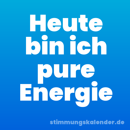 Heute bin ich pure Energie