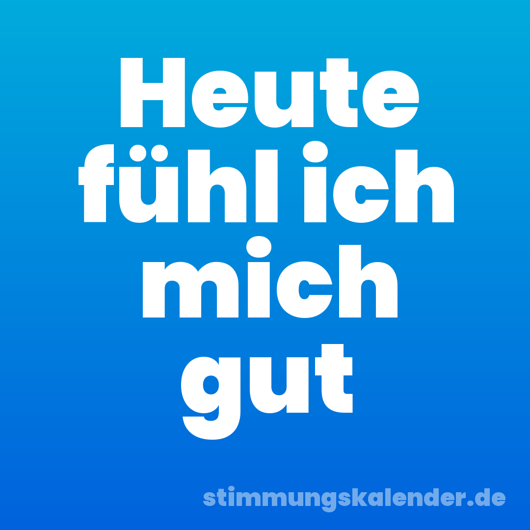 Heute fühl ich mich gut