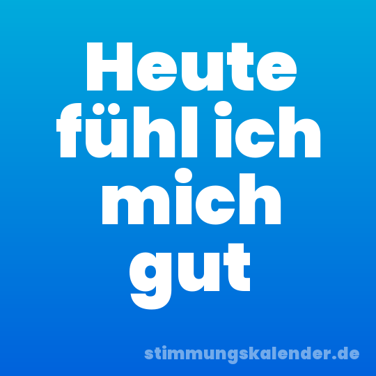 Heute fühl ich mich gut