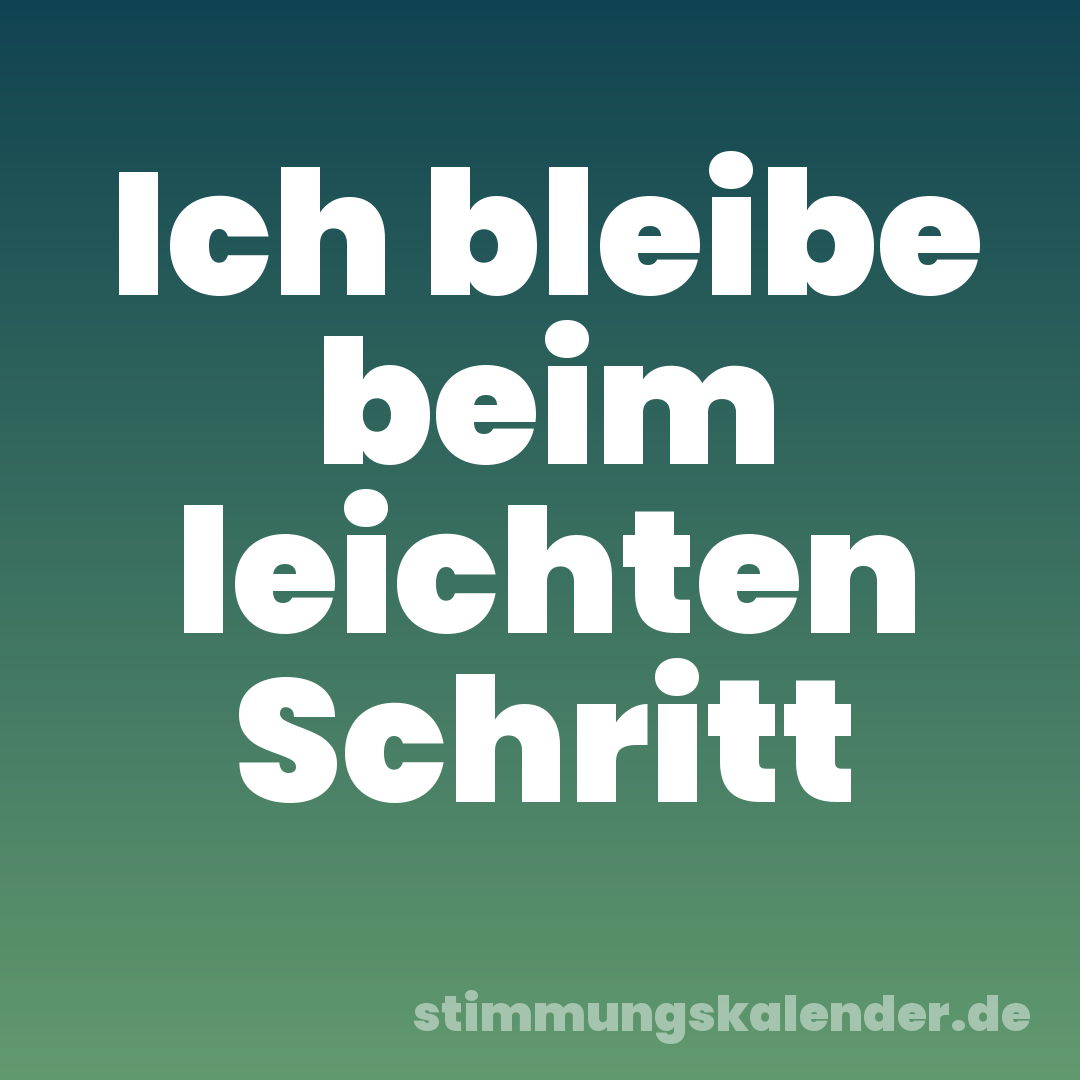 Ich bleibe beim leichten Schritt