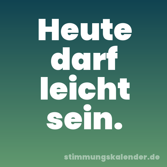 Heute darf leicht sein.