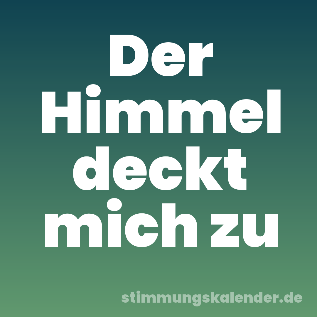 Der Himmel deckt mich zu