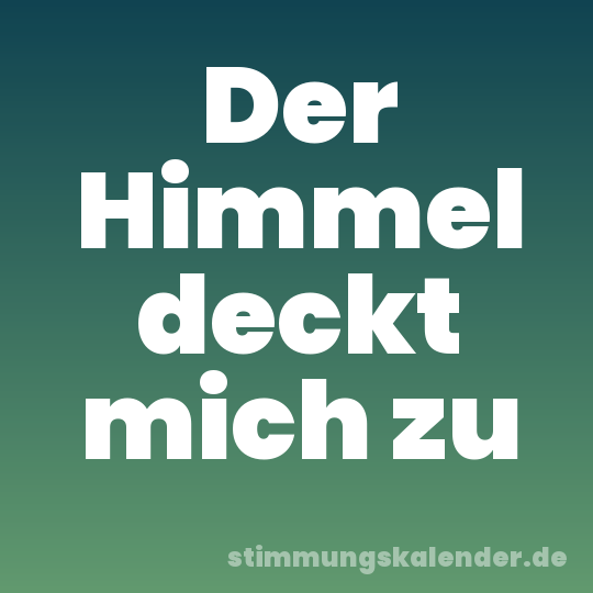 Der Himmel deckt mich zu
