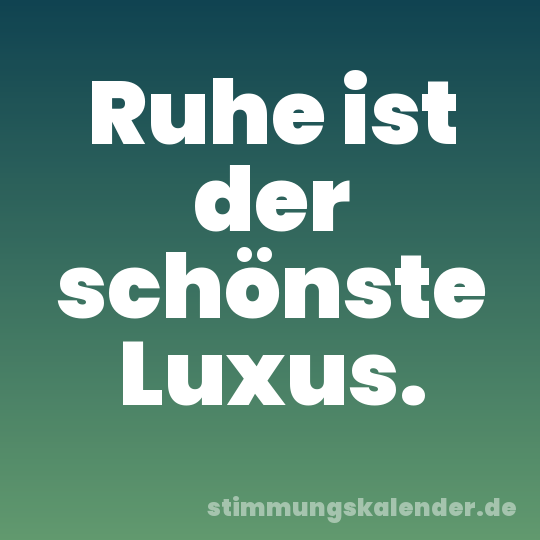 Ruhe ist der schönste Luxus.