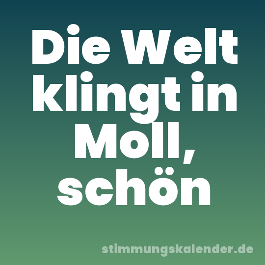 Die Welt klingt in Moll, schön