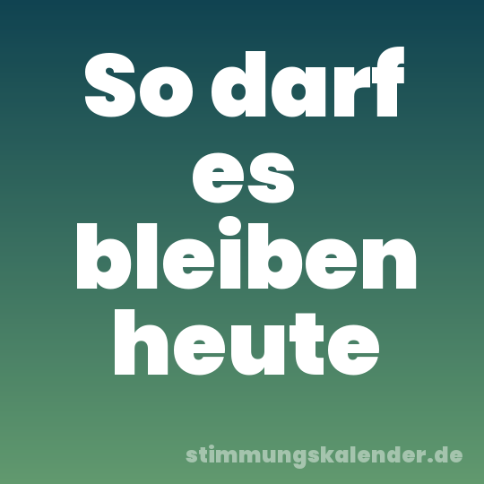 So darf es bleiben heute