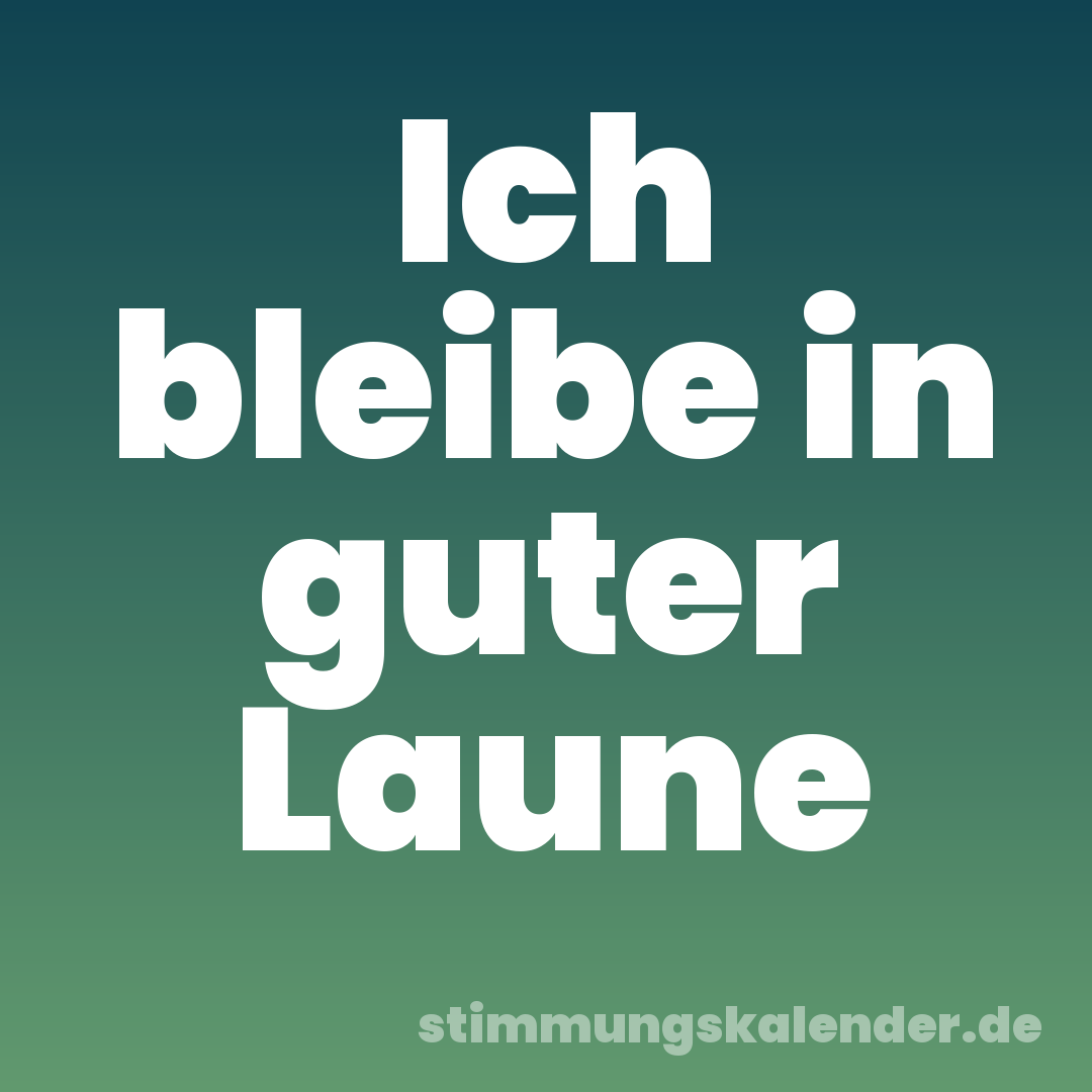Ich bleibe in guter Laune