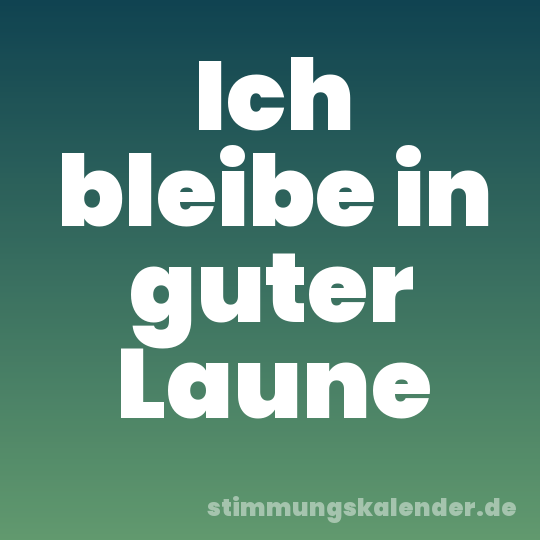 Ich bleibe in guter Laune