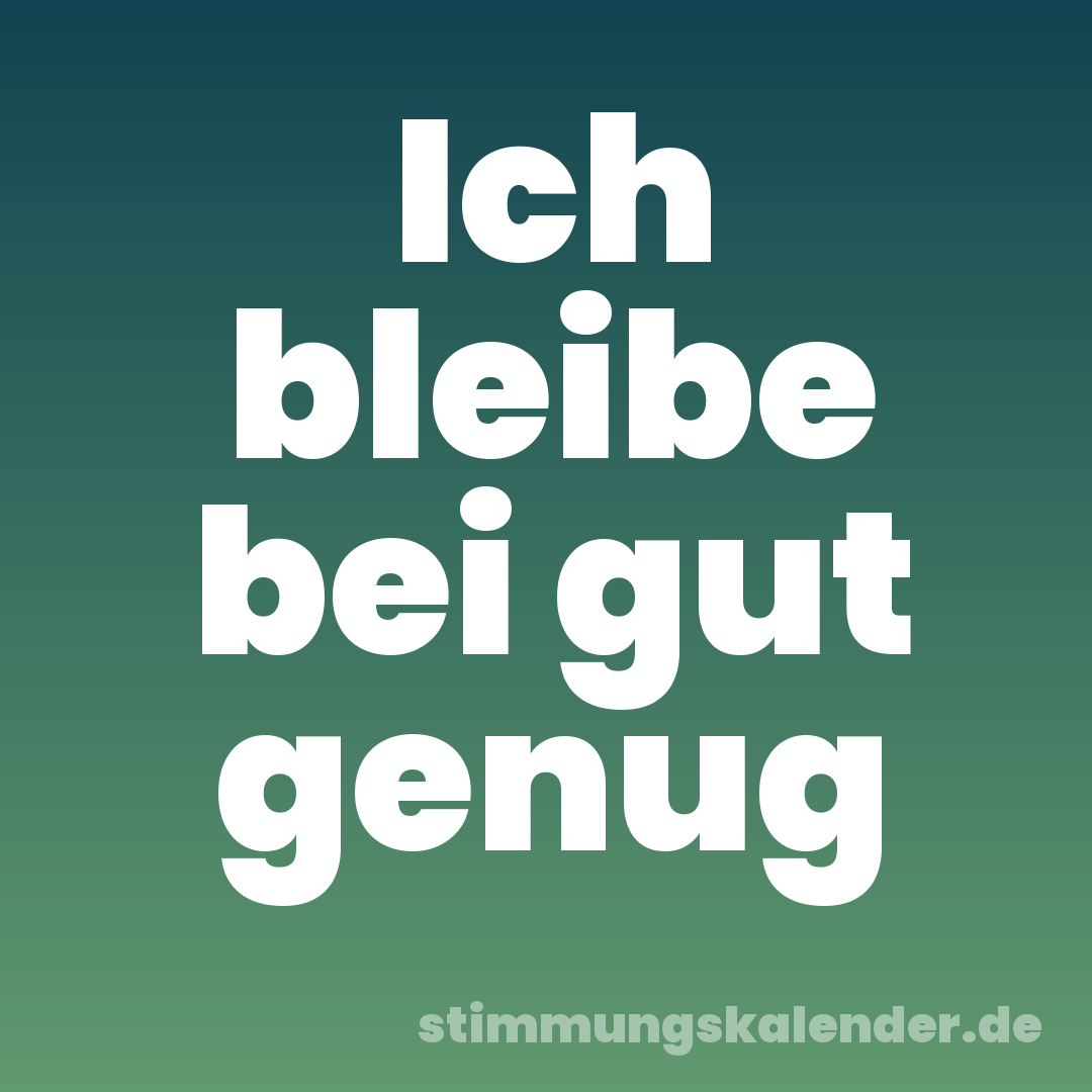 Ich bleibe bei gut genug