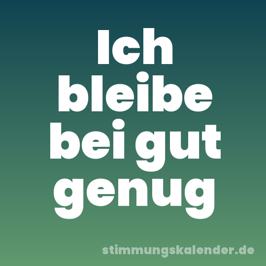 Ich bleibe bei gut genug