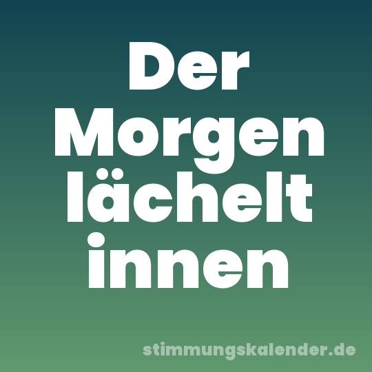 Der Morgen lächelt innen