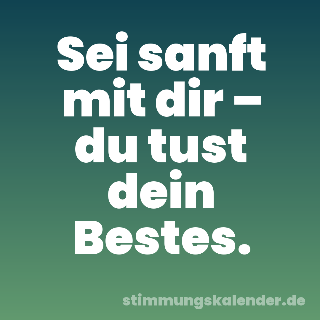 Sei sanft mit dir – du tust dein Bestes.