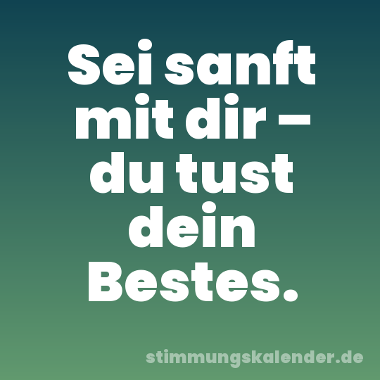 Sei sanft mit dir – du tust dein Bestes.