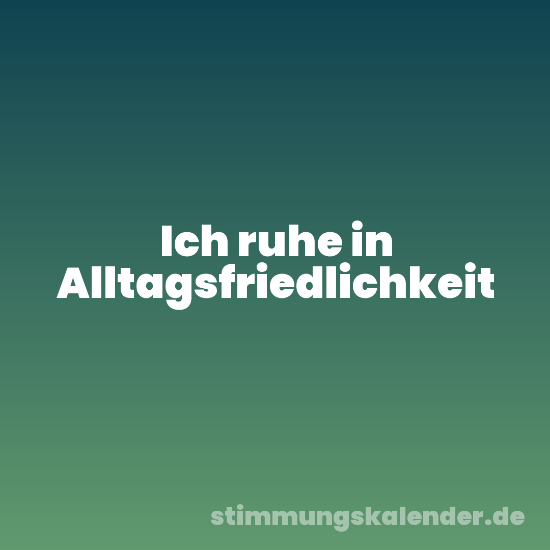 Ich ruhe in Alltagsfriedlichkeit