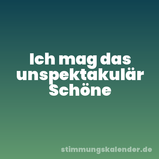 Ich mag das unspektakulär Schöne