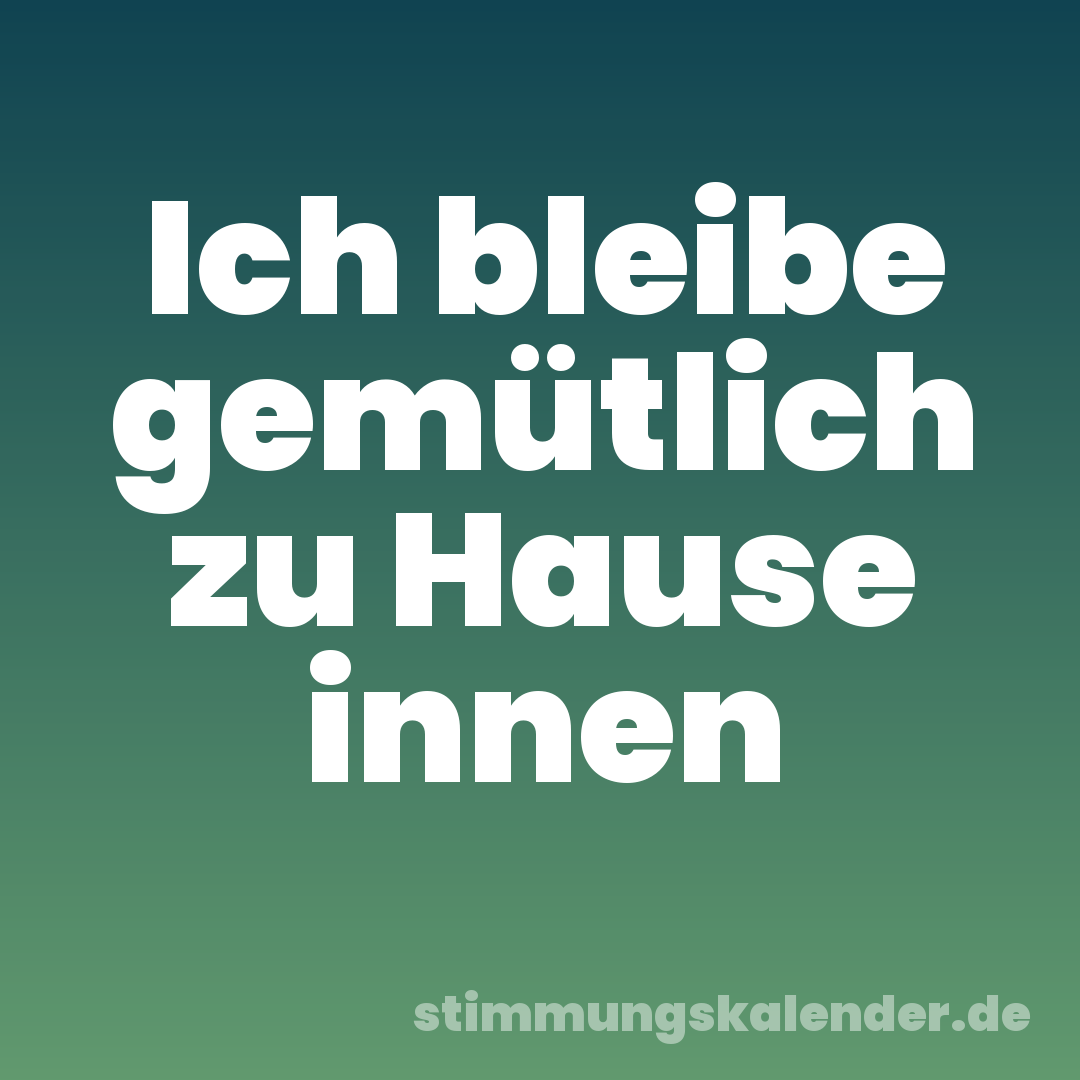 Ich bleibe gemütlich zu Hause innen