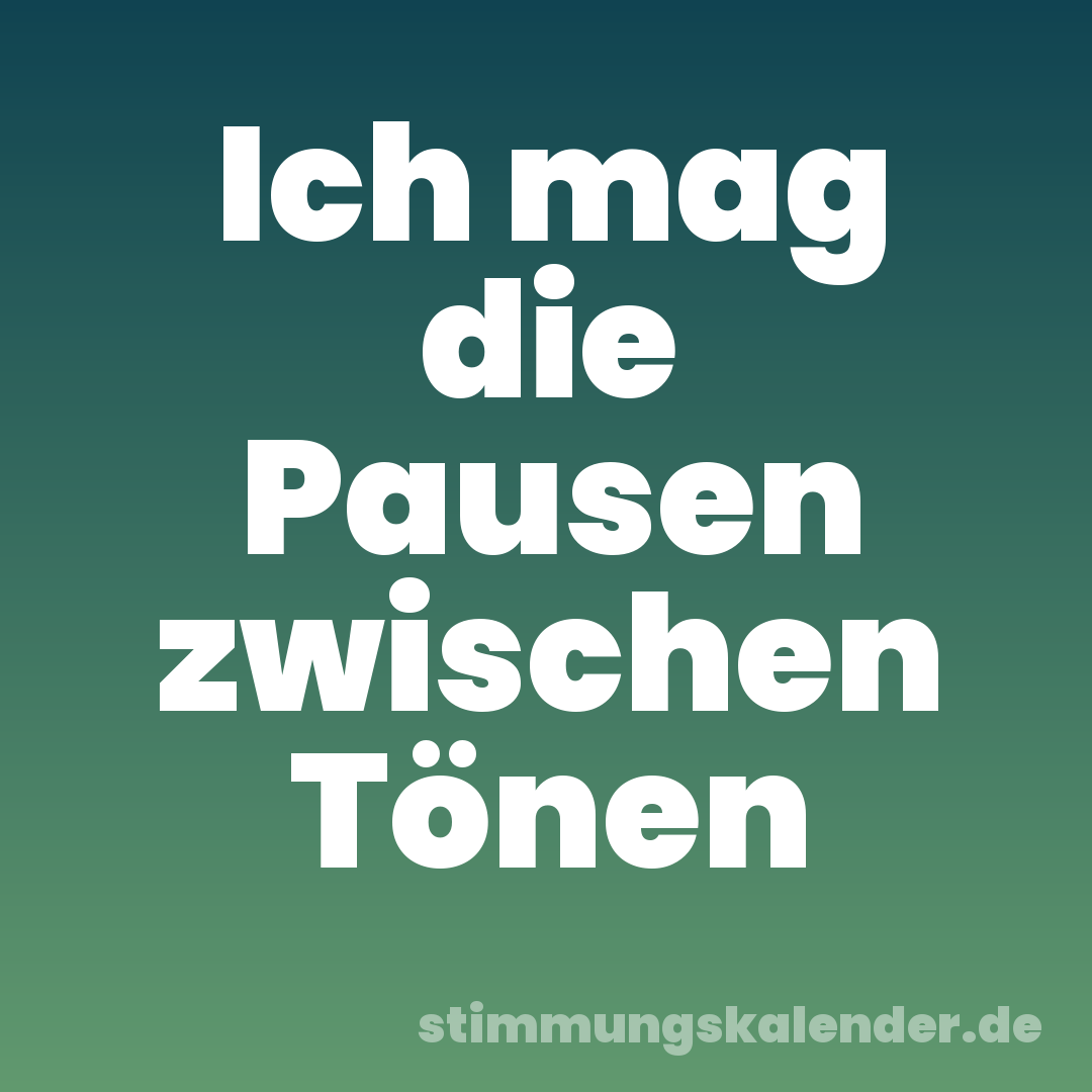 Ich mag die Pausen zwischen Tönen