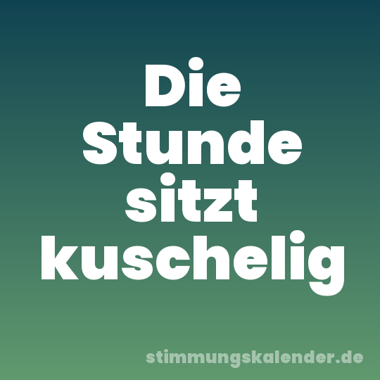 Die Stunde sitzt kuschelig