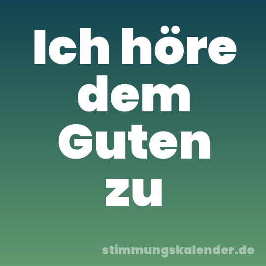Ich höre dem Guten zu
