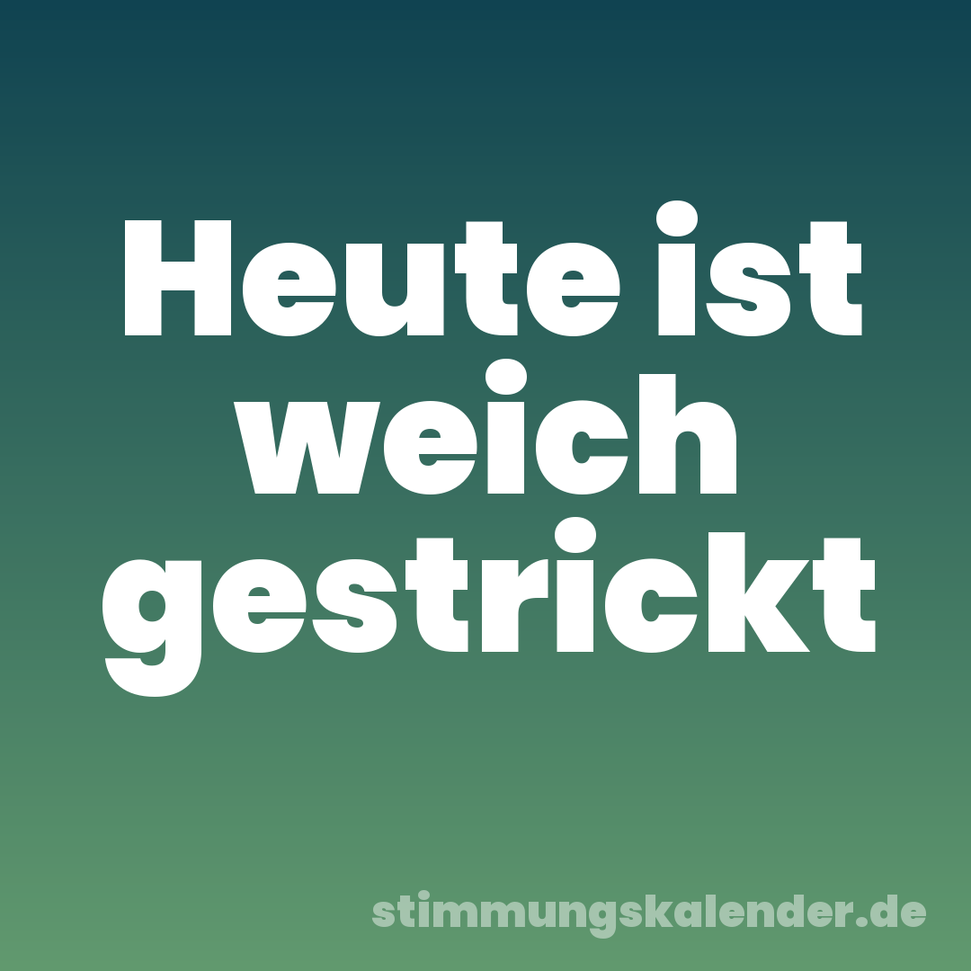 Heute ist weich gestrickt
