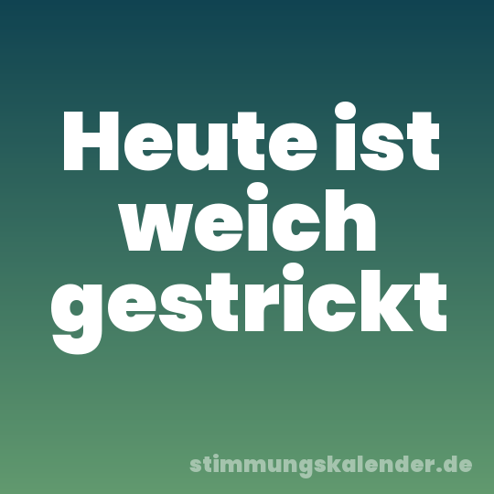 Heute ist weich gestrickt