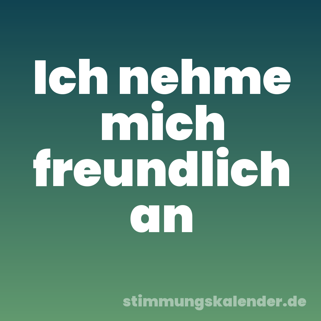 Ich nehme mich freundlich an