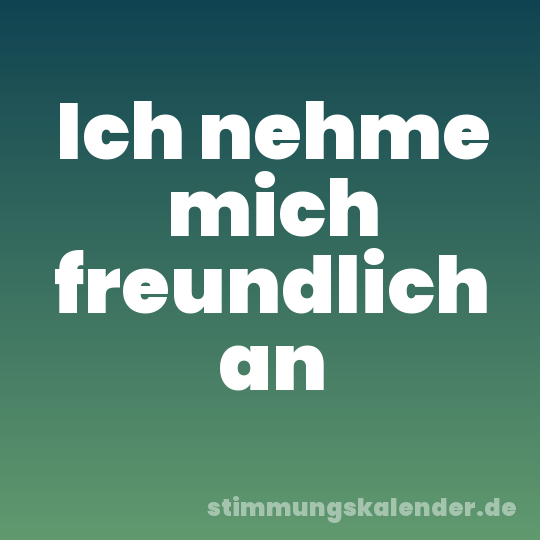Ich nehme mich freundlich an