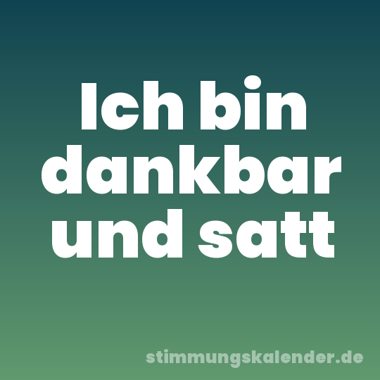 Ich bin dankbar und satt