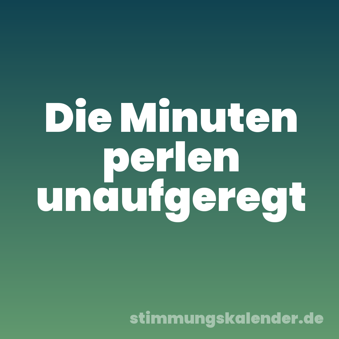 Die Minuten perlen unaufgeregt