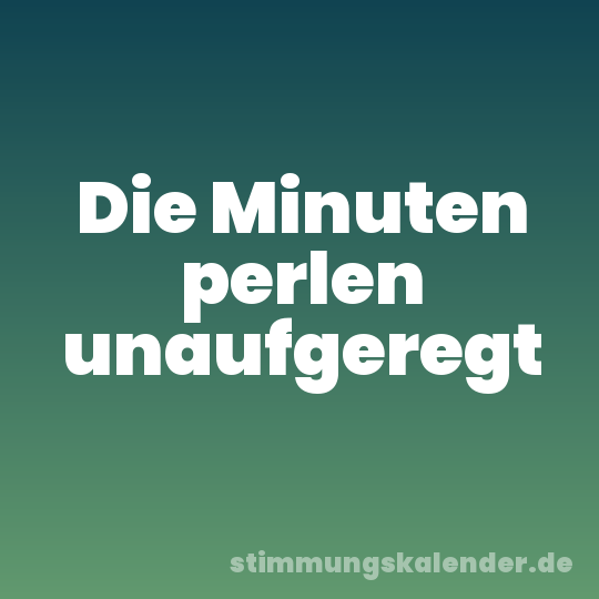 Die Minuten perlen unaufgeregt