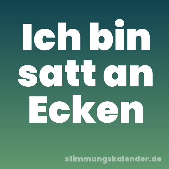 Ich bin satt an Ecken