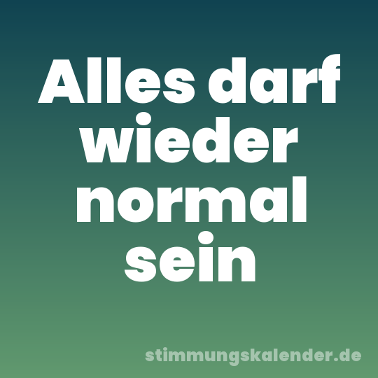 Alles darf wieder normal sein
