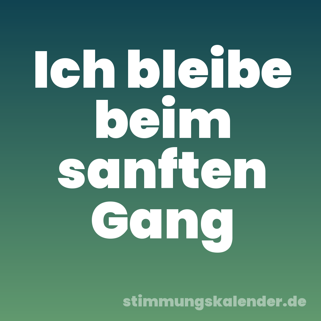 Ich bleibe beim sanften Gang