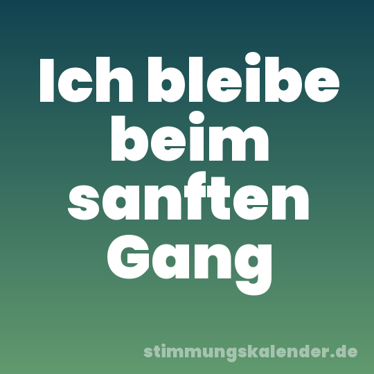 Ich bleibe beim sanften Gang