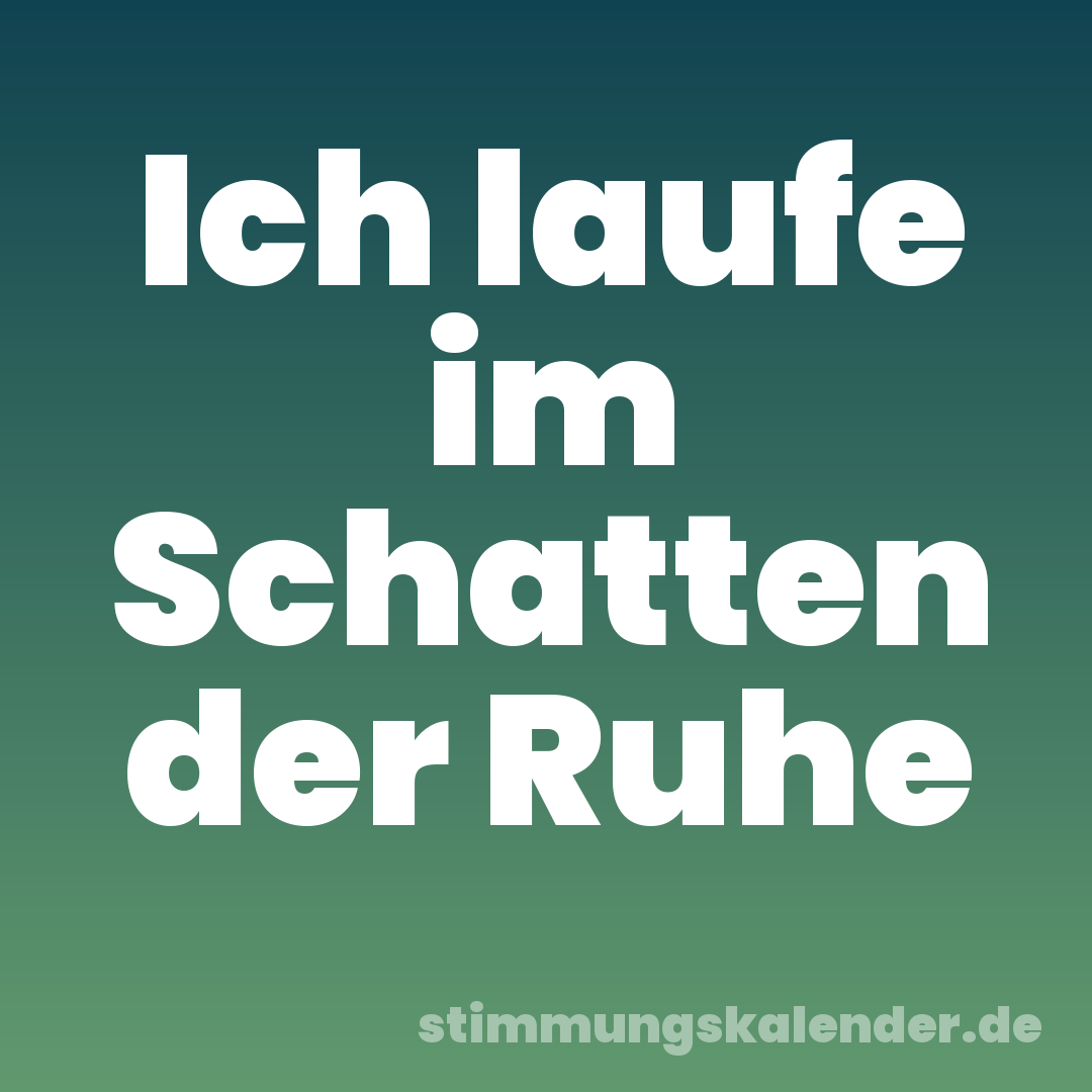 Ich laufe im Schatten der Ruhe