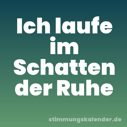 Ich laufe im Schatten der Ruhe