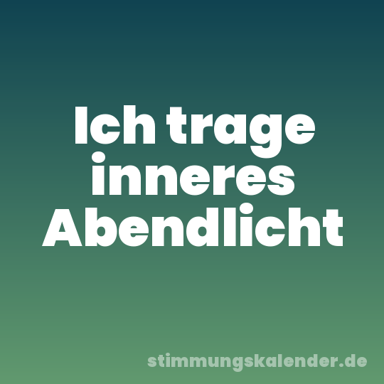 Ich trage inneres Abendlicht