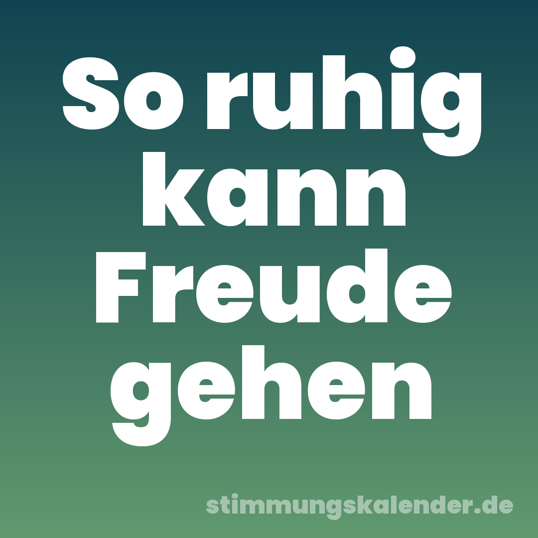 So ruhig kann Freude gehen