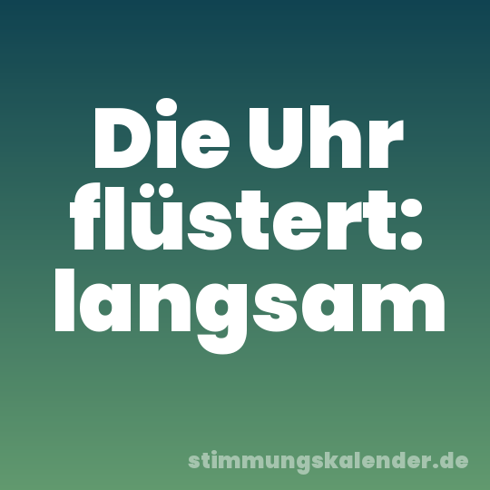 Die Uhr flüstert: langsam