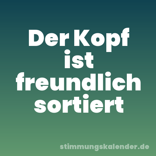 Der Kopf ist freundlich sortiert