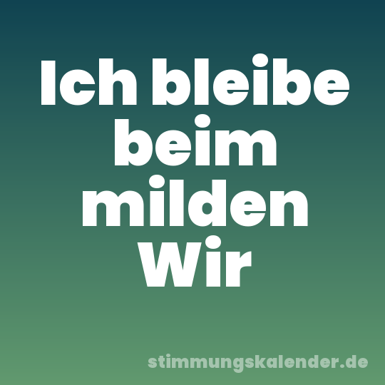 Ich bleibe beim milden Wir