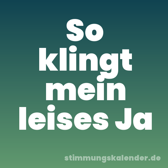 So klingt mein leises Ja